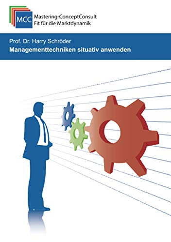Managementtechniken situativ anwenden: Erfolgreiche Umsetzung von praxisbewährten Managementtechniken (MCC General Management eBooks, Band 1)