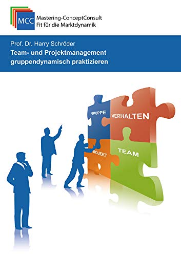Team- und Projektmanagement gruppendynamisch praktizieren: Der Leitfaden für ein erfolgreiches Teammanagement (MCC General Management eBooks, Band 3) von Schröder Consulting