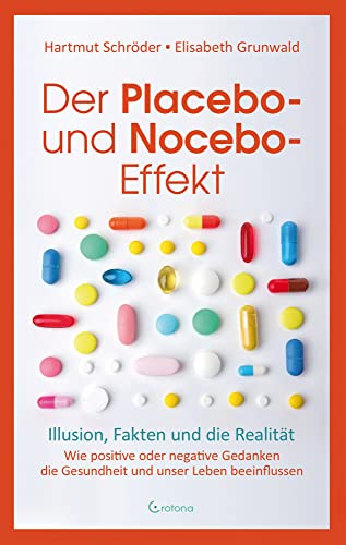 Der Placebo- und Nocebo-Effekt: Illusion, Fakten und die Realität - Wie positive oder negative Gedanken die Gesundheit und unser Leben beeinflussen Der Placebo- und Nocebo-Effekt: Illusion, Fakten und die Realität - Wie positive oder negative Gedanken die Gesundheit und unser Leben beeinflussen