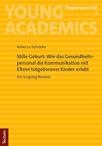 Stille Geburt: Wie das Gesundheitspersonal die Kommunikation mit Eltern totgeborener Kinder erlebt: Ein Scoping Review (Young Academics: Pflegewissenschaft) von Tectum Wissenschaftsverlag