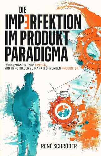 Die Imperfektion im Produkt Paradigma ~ Evidenzbasiert zum Erfolg - von Hypothesen zu marktführenden Produkten: Digitales Produktmanagement und Change ... und marktführenden Produkten, Band 2) von Independently published