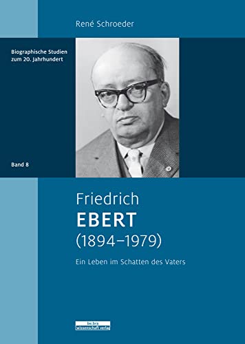 Friedrich Ebert (1894–1979): Ein Leben im Schatten des Vaters (Biographische Studien zum 20. Jahrhundert) von BeBra Wissenschaft