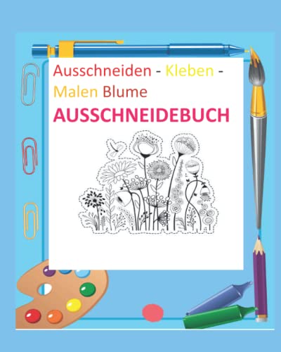 Ausschneiden - Kleben - Malen Blume Ausschneidebuch: Basteln für Kinder ab 3 Jahre von Independently published