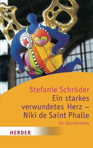 Ein starkes verwundetes Herz - Niki de Saint Phalle: Ein Künstlerleben (HERDER spektrum)