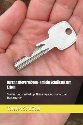 Durchhaltevermögen – (m)ein Schlüssel zum Erfolg: Stories rund um FuckUp, Niederlage, Aufstehen und Durchstarten von Independently published