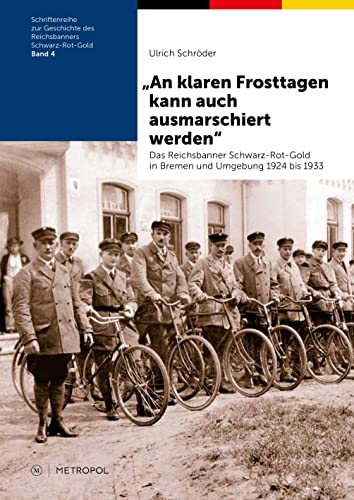 „An klaren Frosttagen kann auch ausmarschiert werden“: Das Reichsbanner Schwarz-Rot-Gold in Bremen und Umgebung 1924 bis 1933 (Schriftenreihe zur Geschichte des Reichsbanners Schwarz-Rot-Gold)