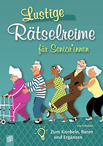 Lustige Rätselreime für Senioren und Seniorinnen: Zum Knobeln, Raten und Ergänzen