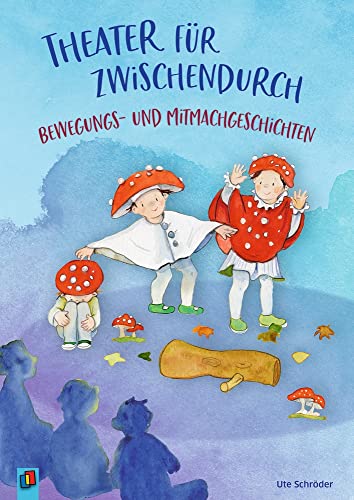 Theater für zwischendurch – Bewegungs- und Mitmachgeschichten: Für Kinder von 3 bis 8 von Verlag An Der Ruhr
