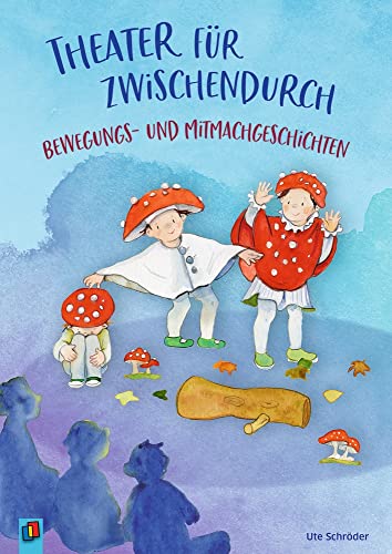 Theater für zwischendurch – Bewegungs- und Mitmachgeschichten: Für Kinder von 3 bis 8