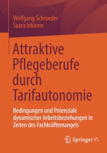 Attraktive Pflegeberufe durch Tarifautonomie: Bedingungen und Potenziale dynamischer Arbeitsbeziehungen in Zeiten des Fachkräftemangels von Springer VS