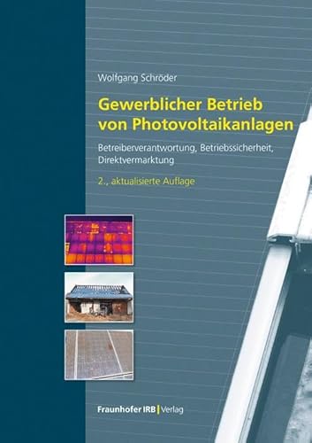 Gewerblicher Betrieb von Photovoltaikanlagen: Betreiberverantwortung, Betriebssicherheit, Direktvermarktung von Fraunhofer Irb Verlag