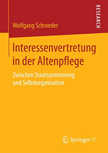 Interessenvertretung in der Altenpflege: Zwischen Staatszentrierung und Selbstorganisation von Springer VS