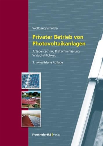 Privater Betrieb von Photovoltaikanlagen.: Anlagentechnik, Risikominimierung, Wirtschaftlichkeit. Privater Betrieb von Photovoltaikanlagen.: Anlagentechnik, Risikominimierung, Wirtschaftlichkeit. von Fraunhofer Irb Stuttgart