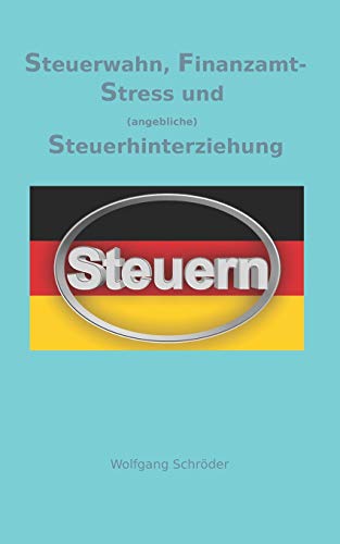 Steuerwahn, Finanzamt-Stress und (angebliche) Steuerhinterziehung: Was wir von Uli Hoeness, Klaus Zumwinkel oder Boris Becker lernen können. von Independently Published