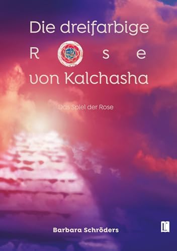 Die dreifarbige Rose von Kalchasha: Das »Spiel der Rose« (Literareon) von Literareon