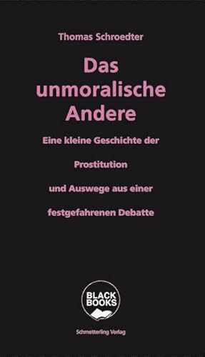 Das unmoralische Andere: Eine kleine Geschichte der Prostitution und Auswege aus einer festgefahrenen Debatte (Black books)