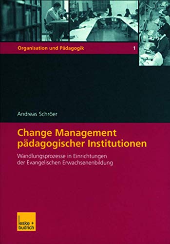 Change Management pädagogischer Institutionen: Wandlungsprozesse in Einrichtungen der Evangelischen Erwachsenenbildung (Organisation und Pädagogik, 1, Band 1)