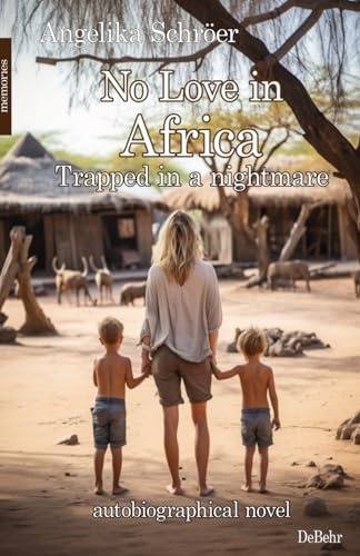 No Love in Africa - Trapped in a nightmare - autobiographical novel - memories No Love in Africa - Trapped in a nightmare - autobiographical novel - memories von DeBehr