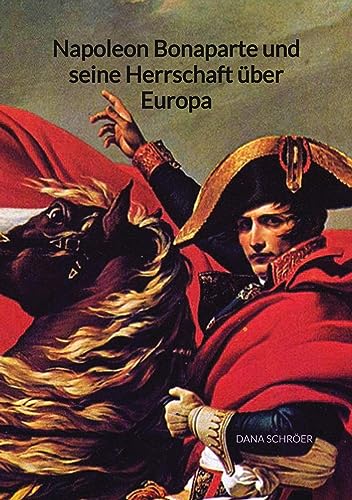 Napoleon Bonaparte und seine Herrschaft über Europa: DE von Jaltas Books