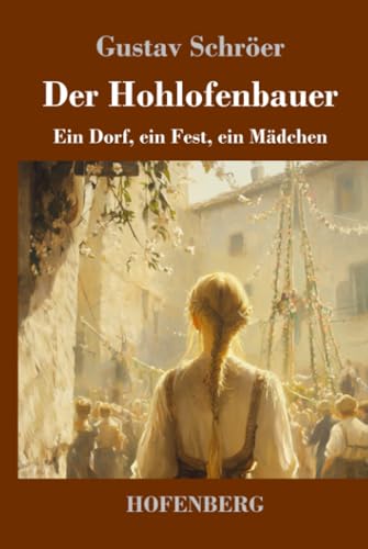 Der Hohlofenbauer: Ein Dorf, ein Fest, ein Mädchen von Henricus - Edition Deutsche Klassik GmbH