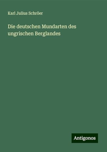 Die deutschen Mundarten des ungrischen Berglandes von Antigonos Verlag
