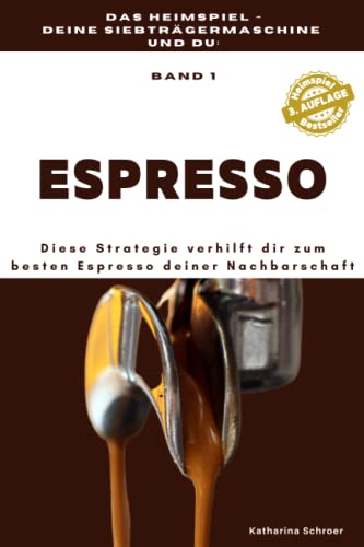 Das Heimspiel - deine Siebträgermaschine und du: Diese Strategie verhilft dir zum besten ESPRESSO deiner Nachbarschaft von Independently published