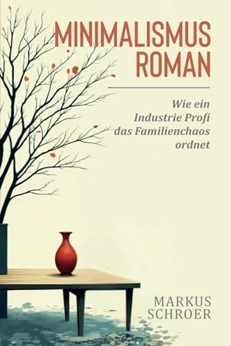 Minimalismus-Roman: Wie ein Industrie-Profi das Familienchaos ordnet: Ein Roman über nachhaltige Ordnung Minimalismus-Roman: Wie ein Industrie-Profi das Familienchaos ordnet: Ein Roman über nachhaltige Ordnung von Independently published