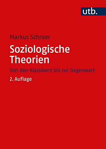 Soziologische Theorien: Von den Klassikern bis zur Gegenwart Soziologische Theorien: Von den Klassikern bis zur Gegenwart