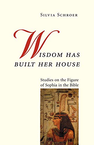 Wisdom Has Built Her House: Studies on the Figure of Sophia in the Bible von Liturgical Press