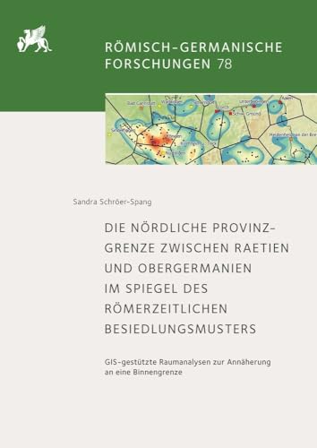 Die nördliche Provinzgrenze zwischen Raetien und Obergermanien im Spiegel des römerzeitlichen Besiedlungsmusters: GIS-gestützte Raumanalysen zur ... (Römisch-Germanische Forschungen) von Harrassowitz Verlag