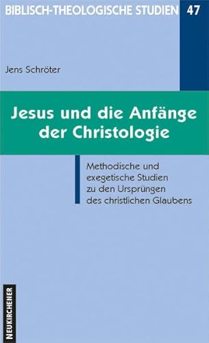 Jesus und die Anfänge der Christologie: Methodische und exegetische Studien zu den Ursprüngen des christlichen Glaubens (Biblisch-Theologische Studien, Band 47)