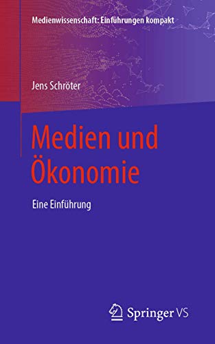 Medien und Ökonomie: Eine Einführung (Medienwissenschaft: Einführungen kompakt)