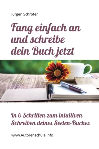 Fang einfach an und schreibe dein Buch jetzt: In 6 Schritten zum intuitiven Schreiben deines Seelen-Buches von Independently published