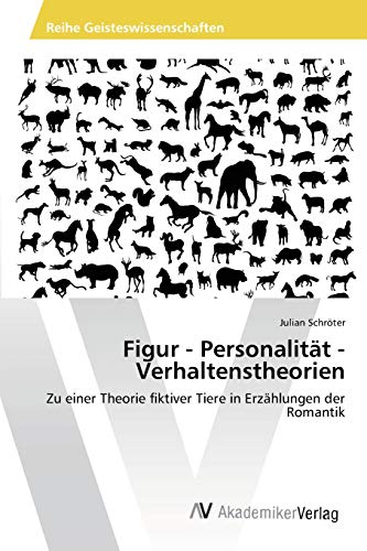 Figur - Personalität - Verhaltenstheorien: Zu einer Theorie fiktiver Tiere in Erzählungen der Romantik
