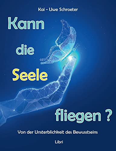 Kann die Seele fliegen?: Von der Unsterblichkeit des Bewusstseins von BoD – Books on Demand