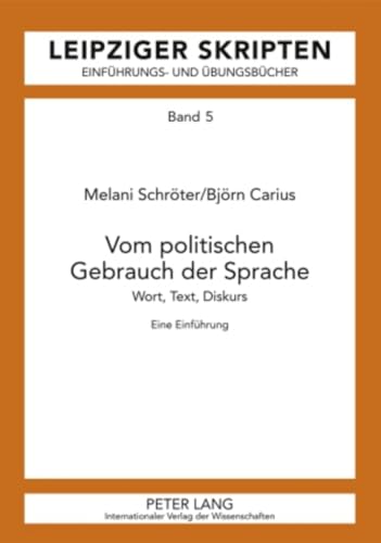 Vom politischen Gebrauch der Sprache: Wort, Text, Diskurs- Eine Einführung (Leipzig-Hallenser Skripten: Einführungs- und Übungsbücher, Band 5)