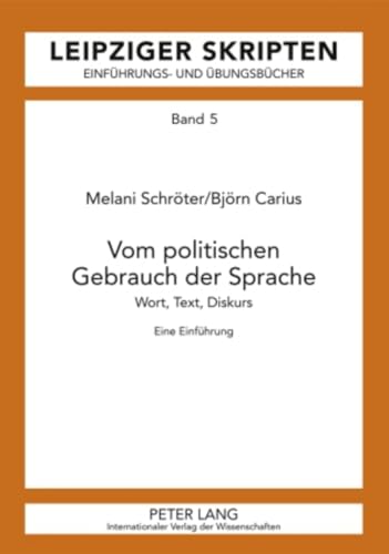 Vom politischen Gebrauch der Sprache: Wort, Text, Diskurs- Eine Einführung (Leipzig-Hallenser Skripten: Einführungs- und Übungsbücher, Band 5)