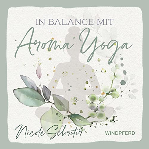 In Balance mit Aroma-Yoga von Windpferd Verlagsges.