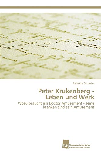 Peter Krukenberg - Leben und Werk: Wozu braucht ein Doctor Amüsement - seine Kranken sind sein Amüsement