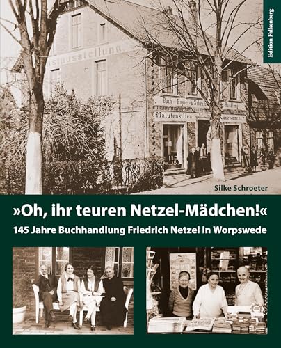 »Oh, ihr teuren Netzel-Mädchen!«: 145 Jahre Buchhandlung Friedrich Netzel in Worpswede von Edition Falkenberg