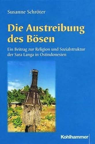 Die Austreibung des Bösen: Ein Beitrag zur Religion und Sozialstruktur der Sara Langa in Ostindonesien (Religionsethnologische Studien des Frobenius-Instituts Frankfurt am Main, Band 2) von Kohlhammer W., GmbH