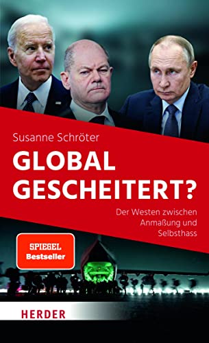 Global gescheitert?: Der Westen zwischen Anmaßung und Selbsthass