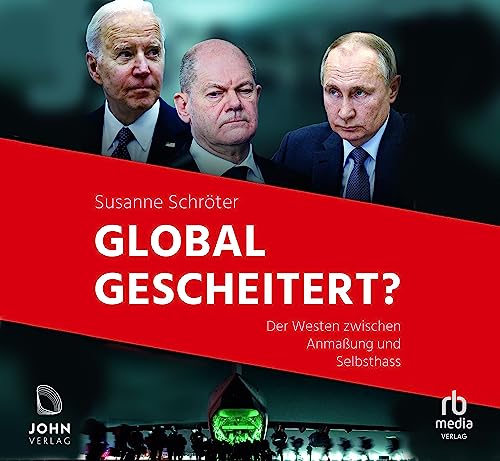 Global gescheitert?: Der Westen zwischen Anmaßung und Selbsthass von John Verlag