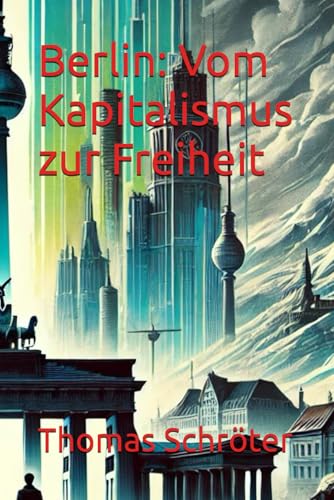 Berlin: Vom Kapitalismus zur Freiheit Berlin: Vom Kapitalismus zur Freiheit von Independently published
