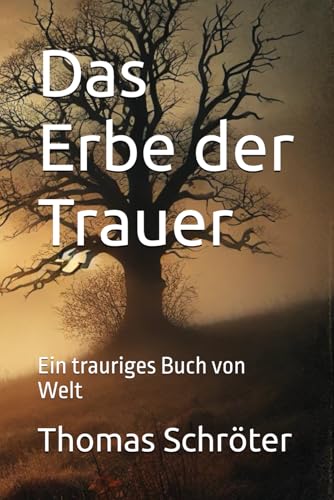 Das Erbe der Trauer: Ein trauriges Buch von Welt Das Erbe der Trauer: Ein trauriges Buch von Welt von Independently published