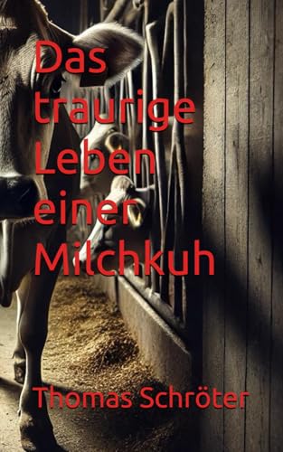 Das traurige Leben einer Milchkuh Das traurige Leben einer Milchkuh von Independently published