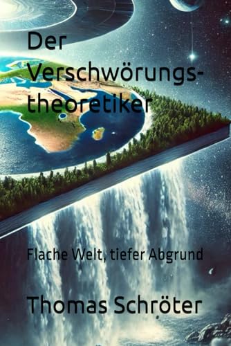 Der Verschwörungstheoretiker: Flache Welt, tiefer Abgrund Der Verschwörungstheoretiker: Flache Welt, tiefer Abgrund von Independently published