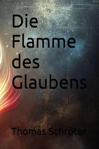 Die Flamme des Glaubens Die Flamme des Glaubens von Independently published