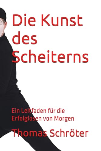 Die Kunst des Scheiterns: Ein Leitfaden für die Erfolglosen von Morgen Die Kunst des Scheiterns: Ein Leitfaden für die Erfolglosen von Morgen von Independently published