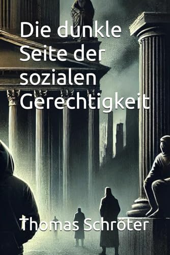 Die dunkle Seite der sozialen Gerechtigkeit Die dunkle Seite der sozialen Gerechtigkeit von Independently published